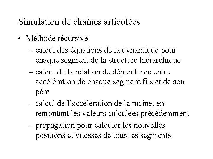 Simulation de chaînes articulées • Méthode récursive: – calcul des équations de la dynamique Simulation de chaînes articulées • Méthode récursive: – calcul des équations de la dynamique