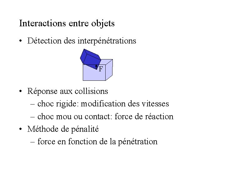 Interactions entre objets • Détection des interpénétrations F • Réponse aux collisions – choc Interactions entre objets • Détection des interpénétrations F • Réponse aux collisions – choc