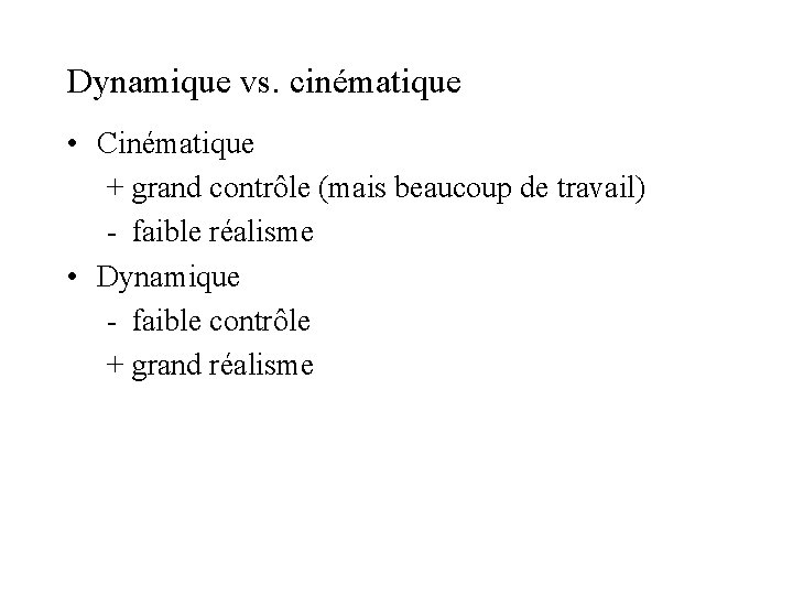 Dynamique vs. cinématique • Cinématique + grand contrôle (mais beaucoup de travail) - faible Dynamique vs. cinématique • Cinématique + grand contrôle (mais beaucoup de travail) - faible