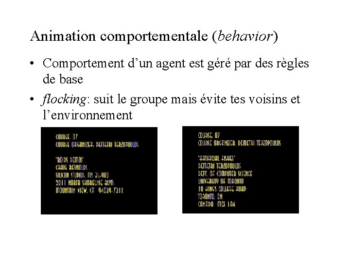 Animation comportementale (behavior) • Comportement d’un agent est géré par des règles de base Animation comportementale (behavior) • Comportement d’un agent est géré par des règles de base