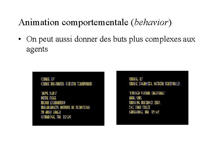 Animation comportementale (behavior) • On peut aussi donner des buts plus complexes aux agents Animation comportementale (behavior) • On peut aussi donner des buts plus complexes aux agents