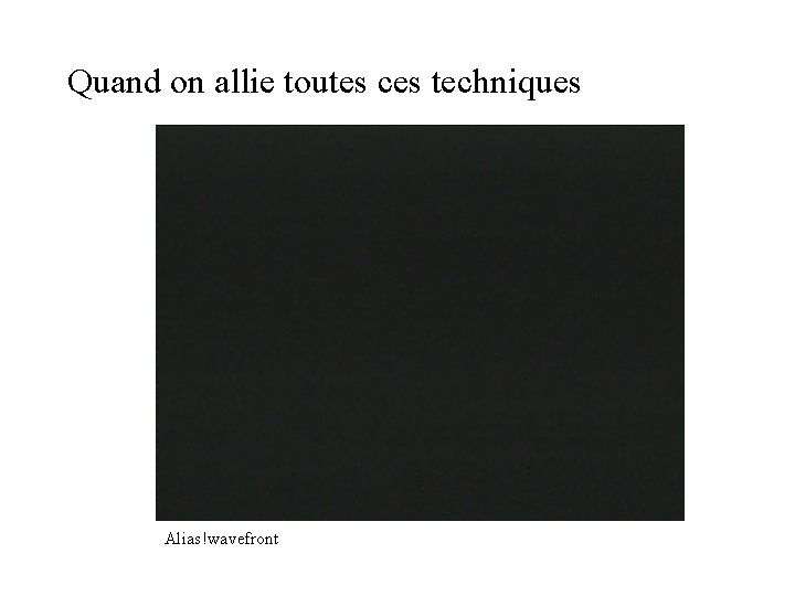 Quand on allie toutes ces techniques Alias!wavefront Quand on allie toutes ces techniques Alias!wavefront