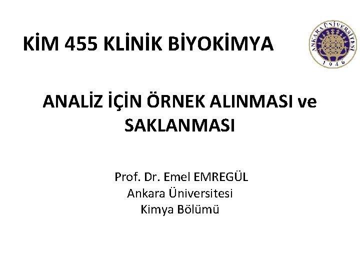 KİM 455 KLİNİK BİYOKİMYA ANALİZ İÇİN ÖRNEK ALINMASI ve SAKLANMASI Prof. Dr. Emel EMREGÜL