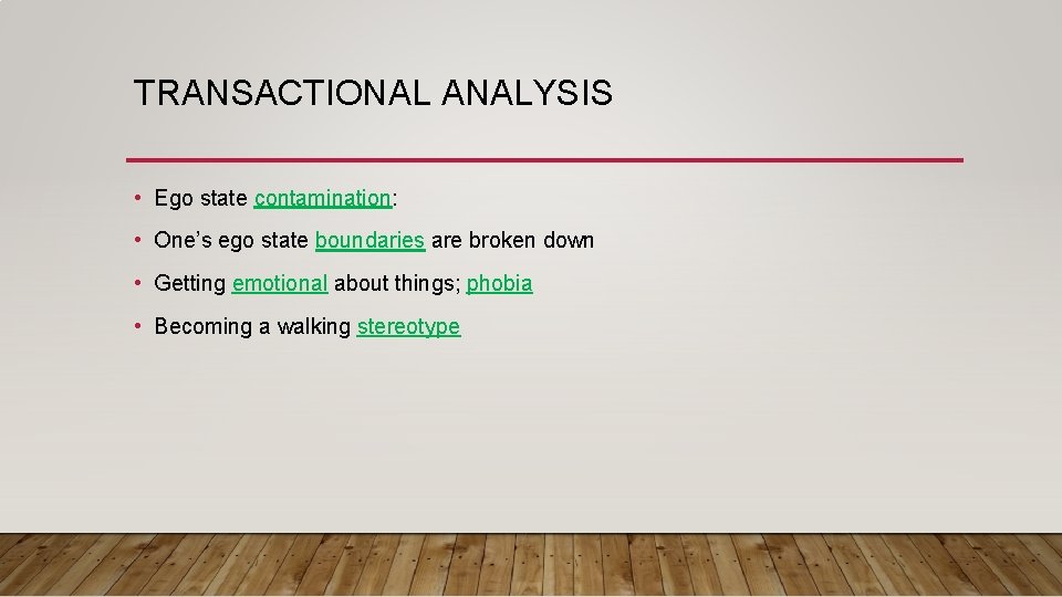 TRANSACTIONAL ANALYSIS • Ego state contamination: • One’s ego state boundaries are broken down