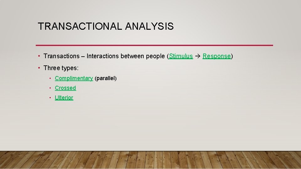 TRANSACTIONAL ANALYSIS • Transactions – Interactions between people (Stimulus Response) • Three types: •