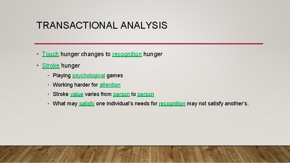 TRANSACTIONAL ANALYSIS • Touch hunger changes to recognition hunger • Stroke hunger • Playing