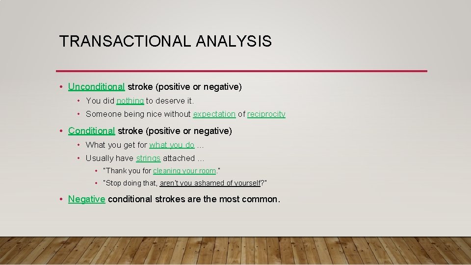 TRANSACTIONAL ANALYSIS • Unconditional stroke (positive or negative) • You did nothing to deserve