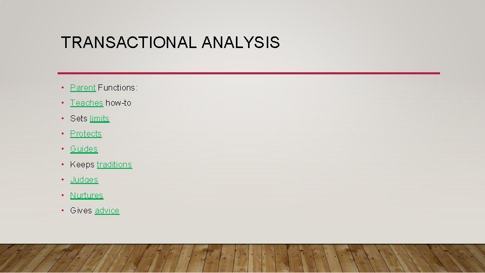 TRANSACTIONAL ANALYSIS • Parent Functions: • Teaches how-to • Sets limits • Protects •