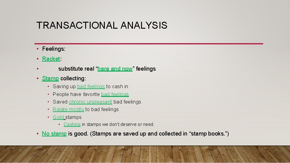 TRANSACTIONAL ANALYSIS • Feelings: • Racket: • substitute real “here and now” feelings •
