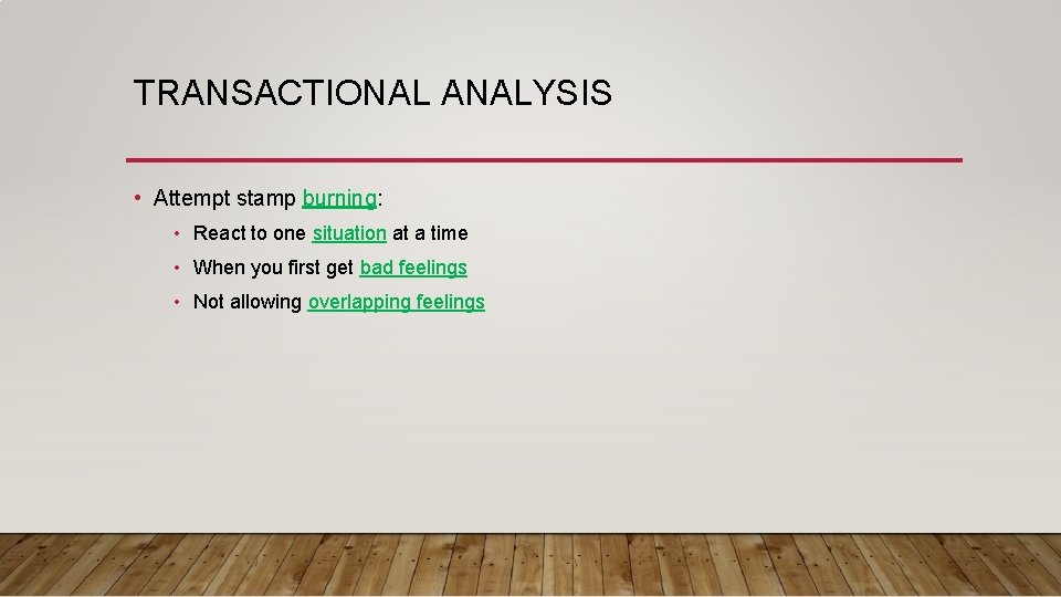 TRANSACTIONAL ANALYSIS • Attempt stamp burning: • React to one situation at a time