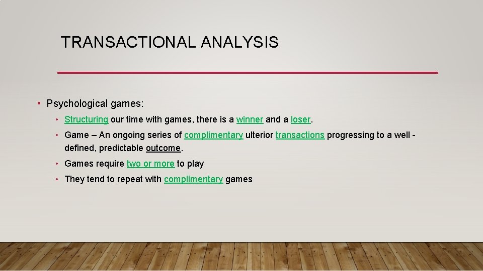 TRANSACTIONAL ANALYSIS • Psychological games: • Structuring our time with games, there is a