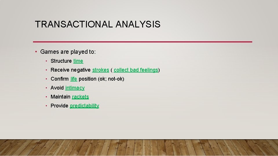 TRANSACTIONAL ANALYSIS • Games are played to: • Structure time • Receive negative strokes