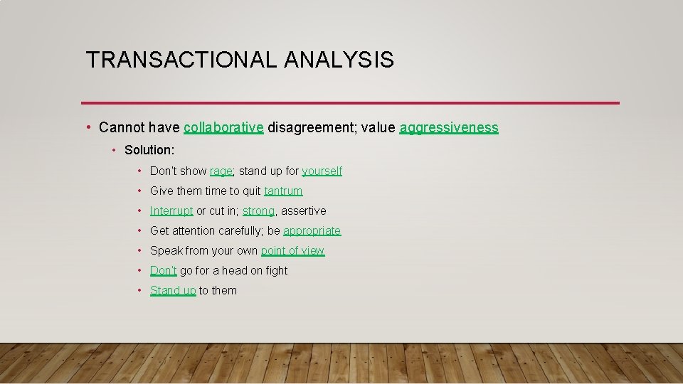 TRANSACTIONAL ANALYSIS • Cannot have collaborative disagreement; value aggressiveness • Solution: • Don’t show
