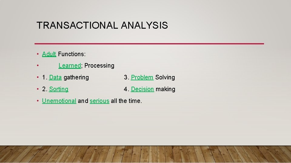 TRANSACTIONAL ANALYSIS • Adult Functions: • Learned; Processing • 1. Data gathering 3. Problem