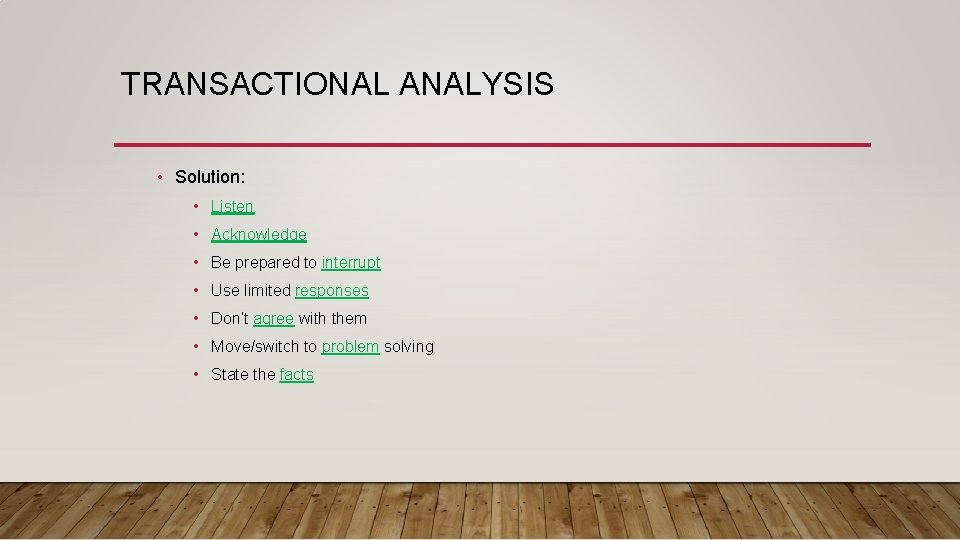 TRANSACTIONAL ANALYSIS • Solution: • Listen • Acknowledge • Be prepared to interrupt •