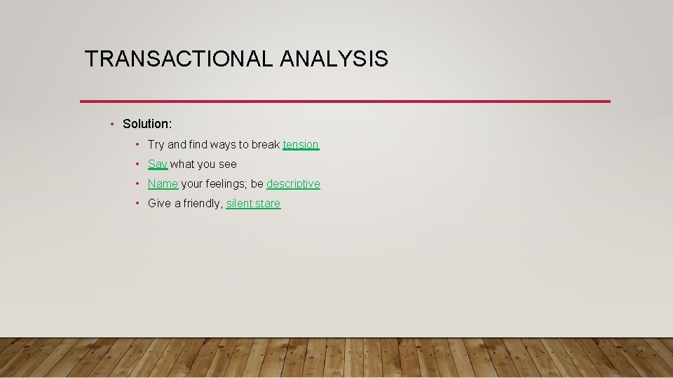 TRANSACTIONAL ANALYSIS • Solution: • Try and find ways to break tension • Say
