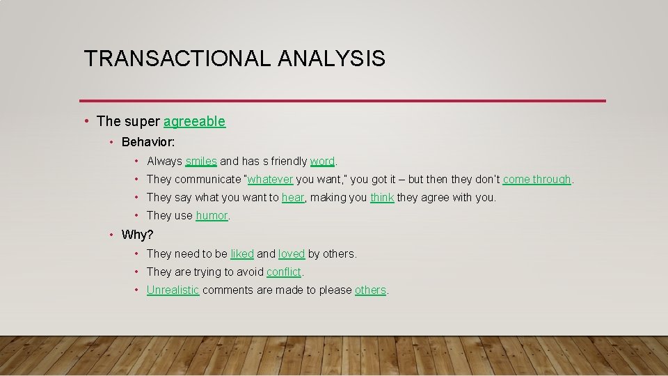 TRANSACTIONAL ANALYSIS • The super agreeable • Behavior: • Always smiles and has s