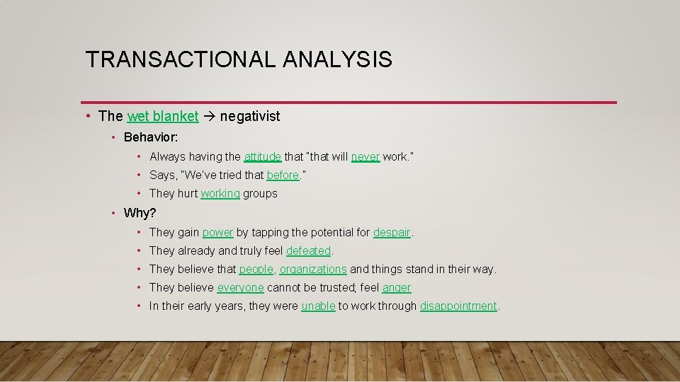 TRANSACTIONAL ANALYSIS • The wet blanket negativist • Behavior: • Always having the attitude