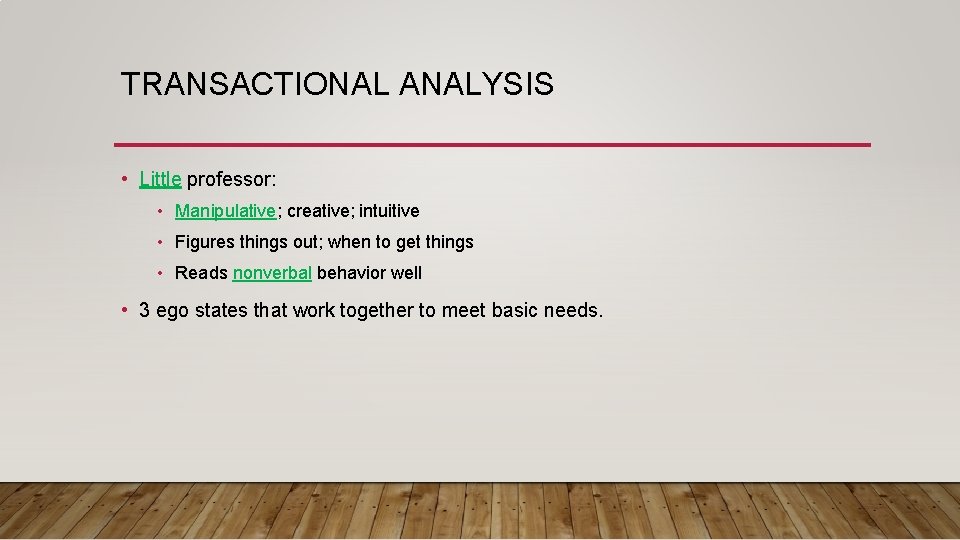 TRANSACTIONAL ANALYSIS • Little professor: • Manipulative; creative; intuitive • Figures things out; when