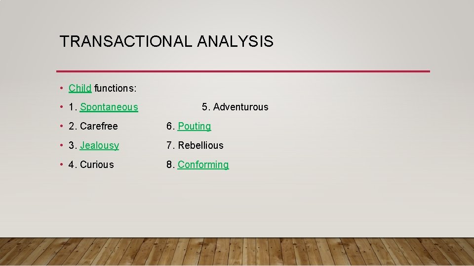 TRANSACTIONAL ANALYSIS • Child functions: • 1. Spontaneous 5. Adventurous • 2. Carefree 6.