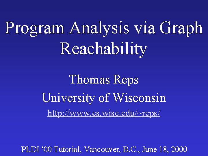 Program Analysis via Graph Reachability Thomas Reps University of Wisconsin http: //www. cs. wisc.