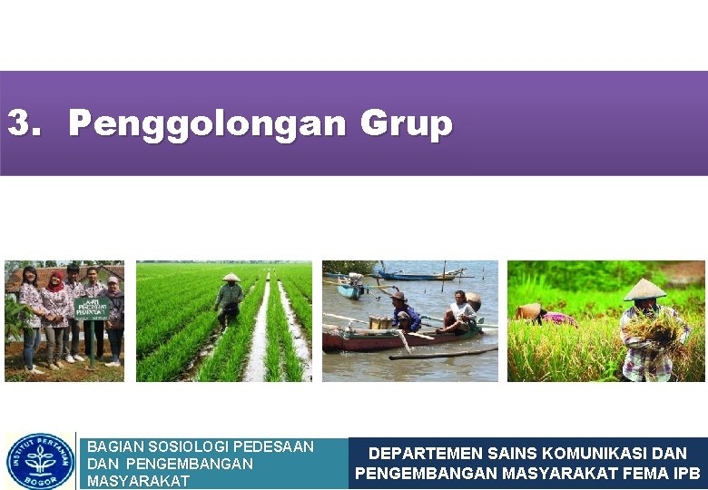 3. Penggolongan Grup BAGIAN SOSIOLOGI PEDESAAN DAN PENGEMBANGAN MASYARAKAT DEPARTEMEN SAINS KOMUNIKASI DAN PENGEMBANGAN