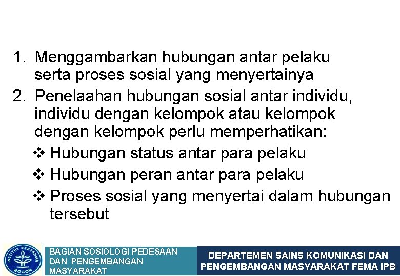 1. Menggambarkan hubungan antar pelaku serta proses sosial yang menyertainya 2. Penelaahan hubungan sosial