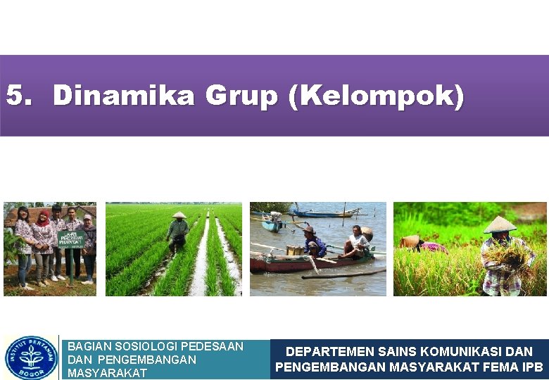 5. Dinamika Grup (Kelompok) BAGIAN SOSIOLOGI PEDESAAN DAN PENGEMBANGAN MASYARAKAT DEPARTEMEN SAINS KOMUNIKASI DAN