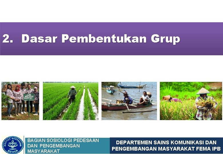 2. Dasar Pembentukan Grup BAGIAN SOSIOLOGI PEDESAAN DAN PENGEMBANGAN MASYARAKAT DEPARTEMEN SAINS KOMUNIKASI DAN