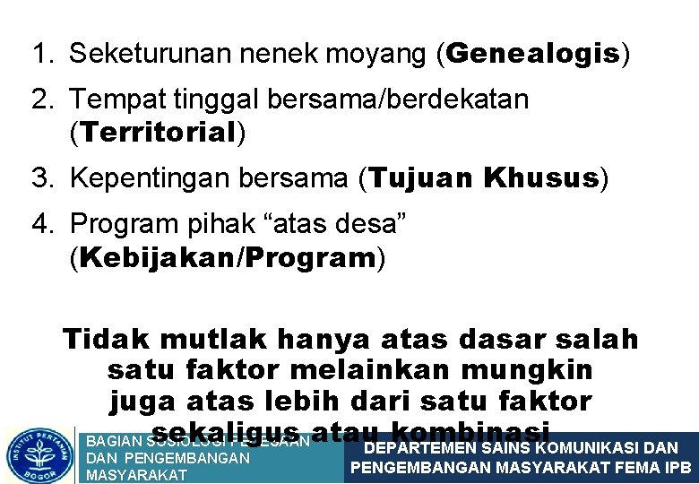 1. Seketurunan nenek moyang (Genealogis) 2. Tempat tinggal bersama/berdekatan (Territorial) 3. Kepentingan bersama (Tujuan