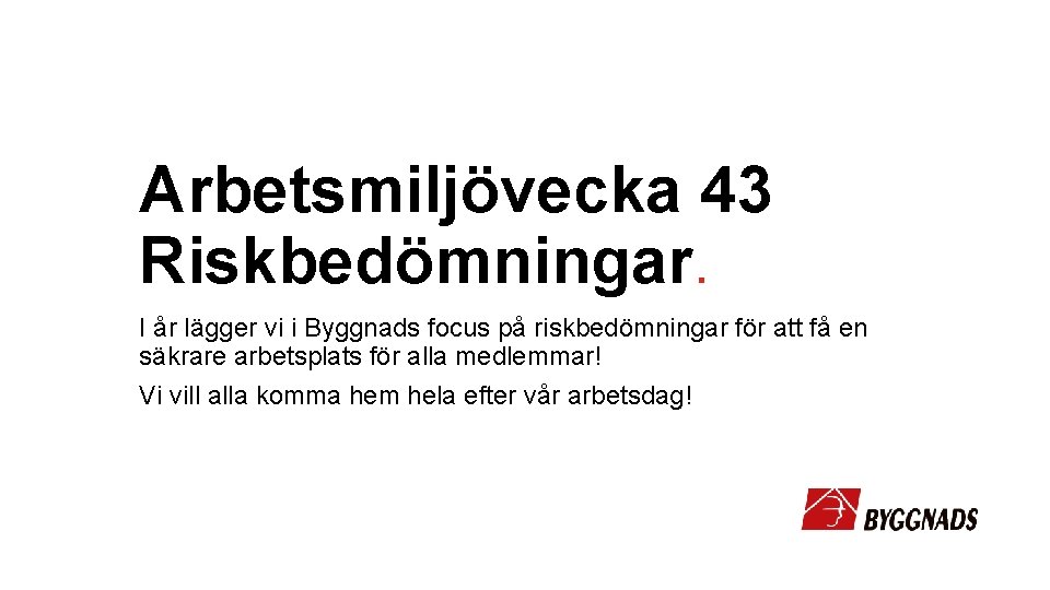 Arbetsmiljövecka 43 Riskbedömningar. I år lägger vi i Byggnads focus på riskbedömningar för att