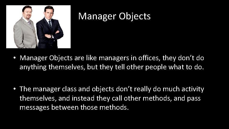 Manager Objects • Manager Objects are like managers in offices, they don’t do anything