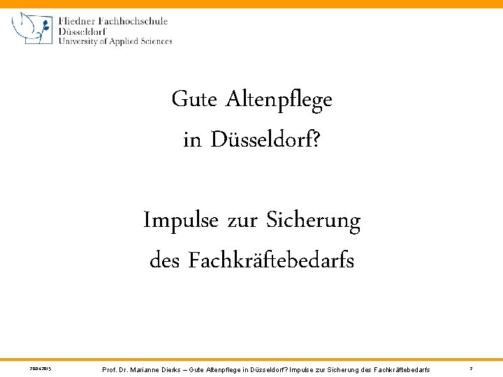 Gute Altenpflege in Düsseldorf? Impulse zur Sicherung des Fachkräftebedarfs 20. 04. 2015 Prof. Dr.