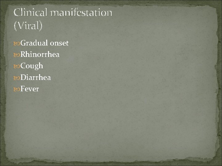Clinical manifestation (Viral) Gradual onset Rhinorrhea Cough Diarrhea Fever 