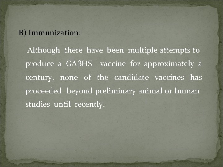 B) Immunization: Although there have been multiple attempts to produce a GAβHS vaccine for