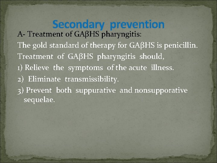 Secondary prevention A- Treatment of GAβHS pharyngitis: The gold standard of therapy for GAβHS
