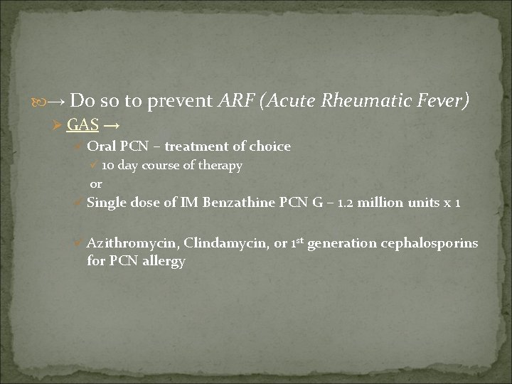  → Do so to prevent ARF (Acute Rheumatic Fever) Ø GAS → ü