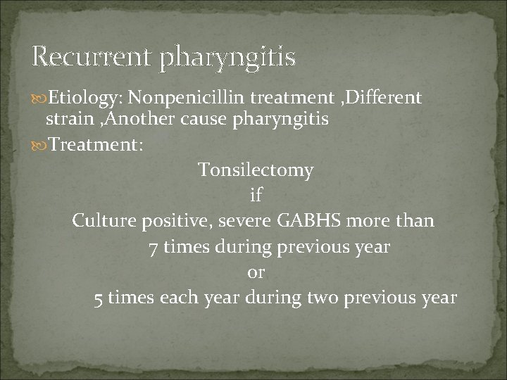 Recurrent pharyngitis Etiology: Nonpenicillin treatment , Different strain , Another cause pharyngitis Treatment: Tonsilectomy