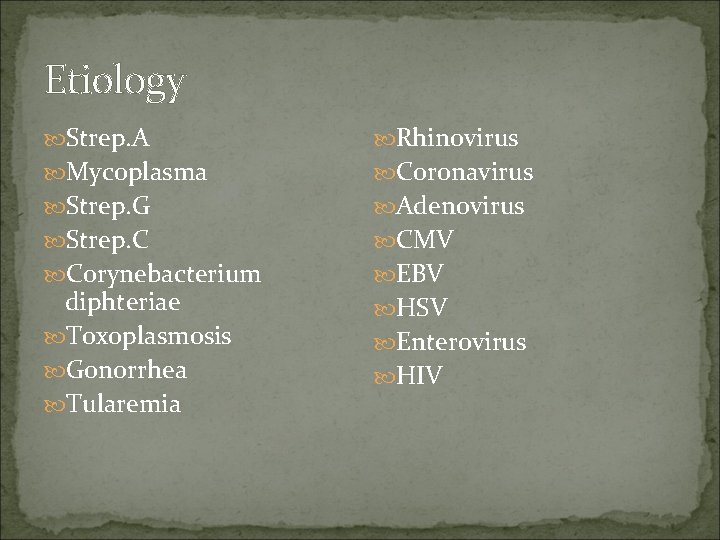 Etiology Strep. A Rhinovirus Mycoplasma Coronavirus Strep. G Adenovirus Strep. C CMV Corynebacterium EBV