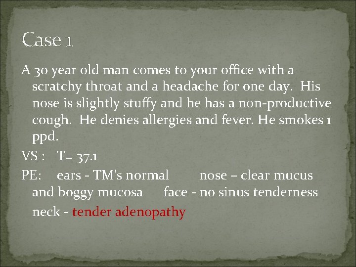 Case 1 A 30 year old man comes to your office with a scratchy