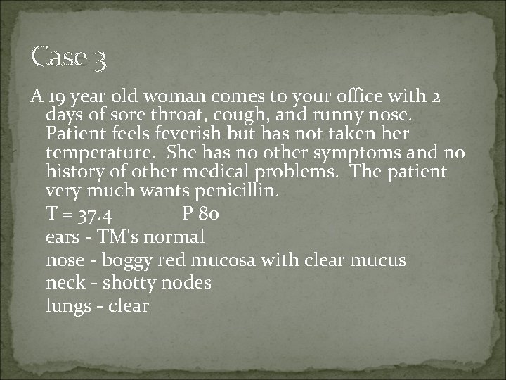 Case 3 A 19 year old woman comes to your office with 2 days