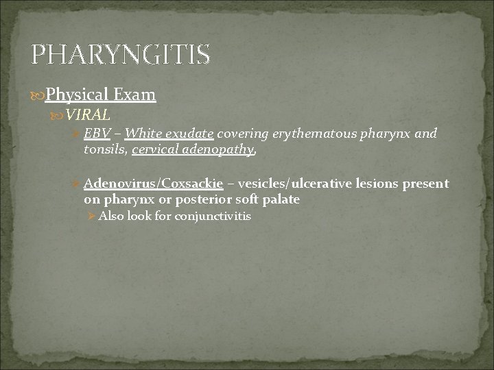 PHARYNGITIS Physical Exam VIRAL Ø EBV – White exudate covering erythematous pharynx and tonsils,
