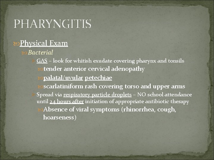 PHARYNGITIS Physical Exam Bacterial Ø GAS – look for whitish exudate covering pharynx and