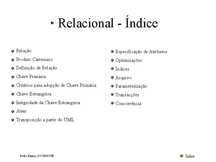 Relacional - Índice Relação Especificação de Atributos Produto Cartesiano Optimizações Definição de Relação Índices Relacional - Índice Relação Especificação de Atributos Produto Cartesiano Optimizações Definição de Relação Índices