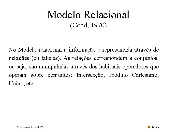 Modelo Relacional (Codd, 1970) No Modelo relacional a informação é representada através de relações Modelo Relacional (Codd, 1970) No Modelo relacional a informação é representada através de relações