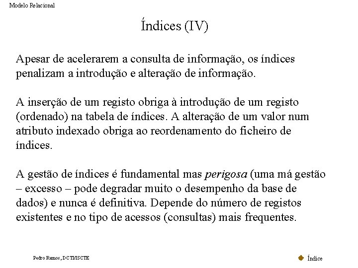 Modelo Relacional Índices (IV) Apesar de acelerarem a consulta de informação, os índices penalizam Modelo Relacional Índices (IV) Apesar de acelerarem a consulta de informação, os índices penalizam