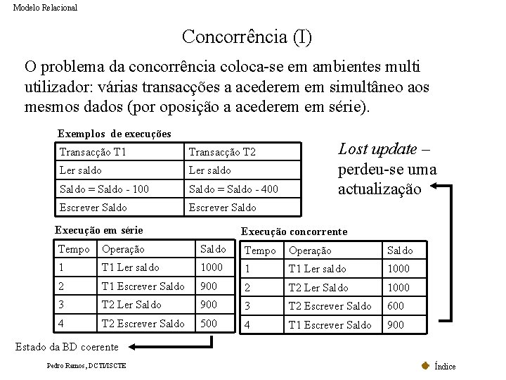 Modelo Relacional Concorrência (I) O problema da concorrência coloca-se em ambientes multi utilizador: várias Modelo Relacional Concorrência (I) O problema da concorrência coloca-se em ambientes multi utilizador: várias