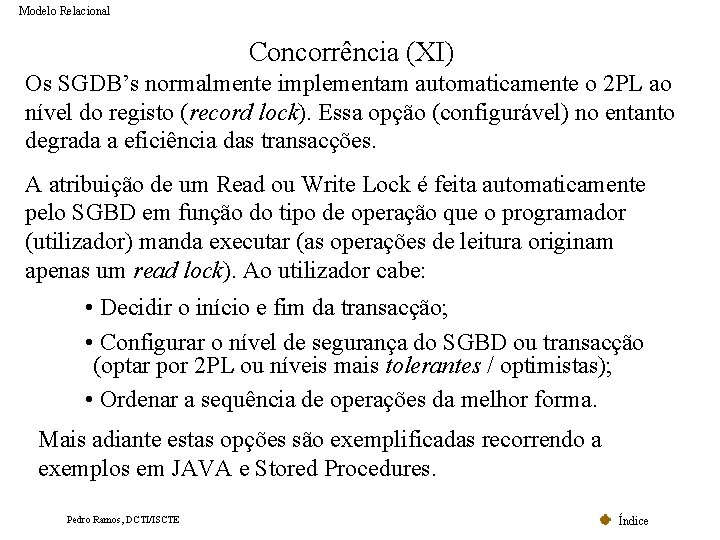 Modelo Relacional Concorrência (XI) Os SGDB’s normalmente implementam automaticamente o 2 PL ao nível Modelo Relacional Concorrência (XI) Os SGDB’s normalmente implementam automaticamente o 2 PL ao nível