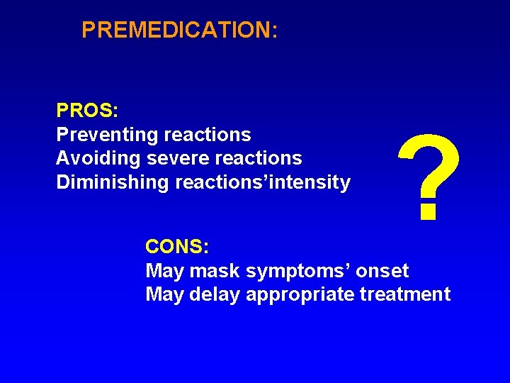 PREMEDICATION: PROS: Preventing reactions Avoiding severe reactions Diminishing reactions’intensity ? CONS: May mask symptoms’