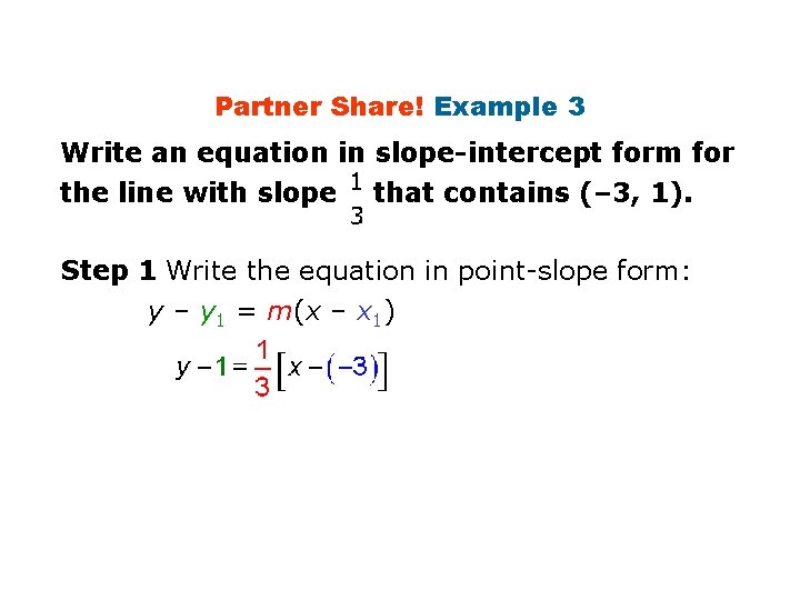 Partner Share! Example 3 Write an equation in slope-intercept form for the line with